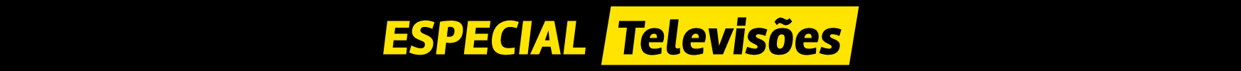 ESPECIAL Televisões ESPECIAL Televisões