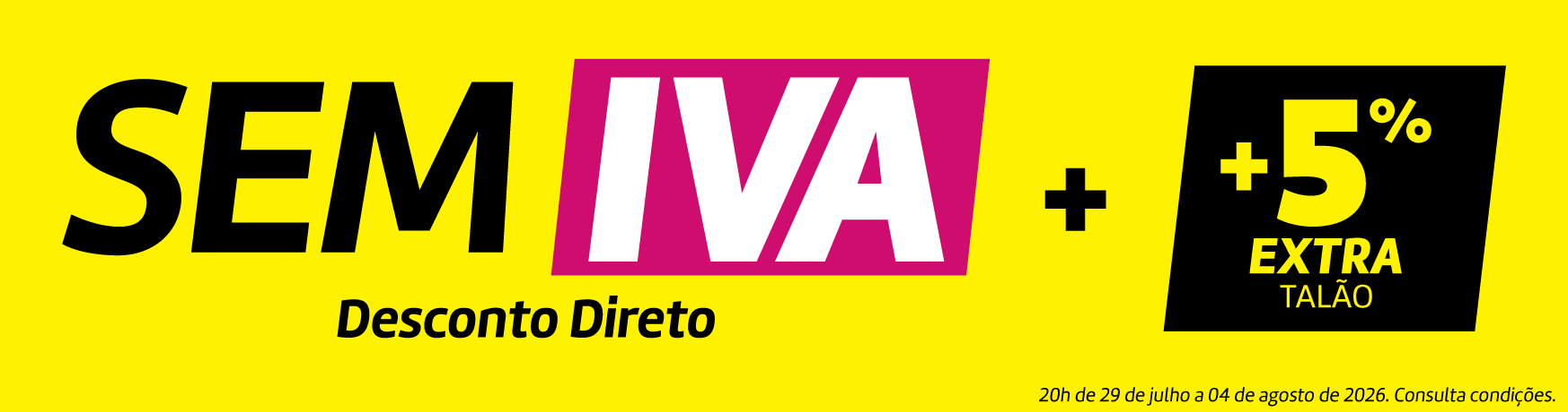 SEM IVA Desconto Direto + 5% Extra Talão - Todas as categorias de produto SEM IVA Desconto Direto + 5% Extra Talão - Todas as categorias de produto