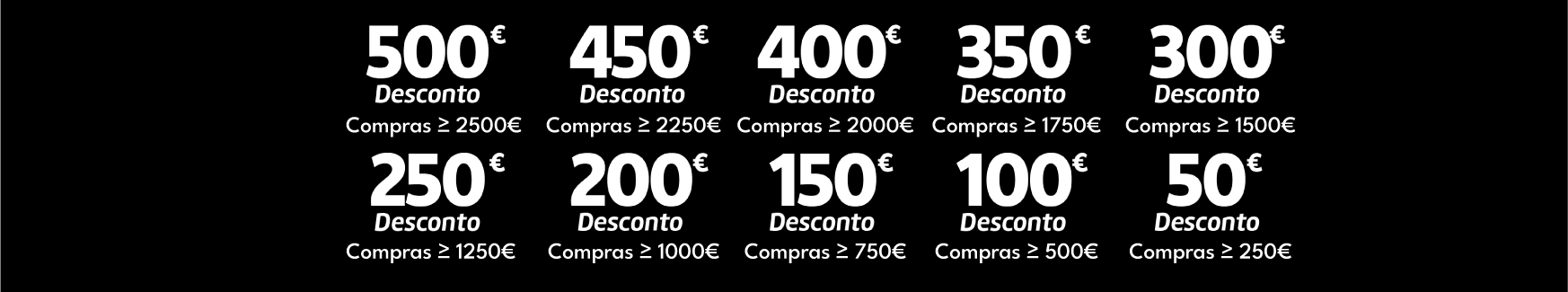 Ganha 50€ por cada 250€ em compras Ganha 50€ por cada 250€ em compras