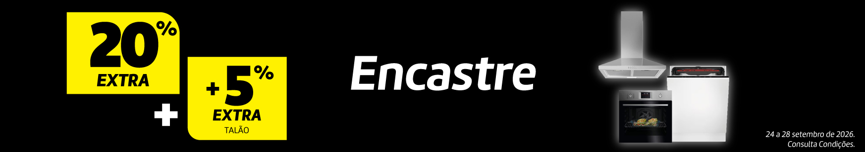 20% Extra + 5% Extra em Talão - Encastre AEG, Cata, Electrolux, Hisense, Teka e Flama 20% Extra + 5% Extra em Talão - Encastre AEG, Cata, Electrolux, Hisense, Teka e Flama