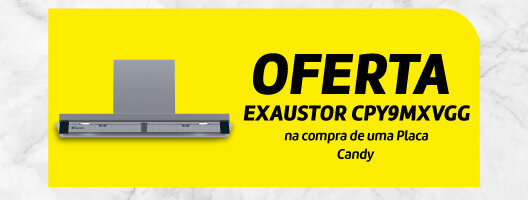 Oferta EXAUSTOR CPY9MXVGG na compra de uma Placa Candy Oferta EXAUSTOR CPY9MXVGG na compra de uma Placa Candy
