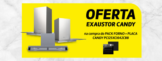 Oferta Exaustor Candy na compra do Pack Forno+Placa PCI25XCI642CBB. Válido 14 de maio a 03 junho de 2026. 