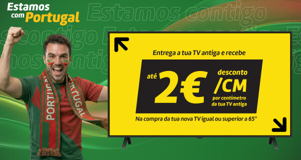 Entrega a tua TV antiga e recebe Até 2€ desconto/cm, na compra da tua nova TV  ≥ 65''. 05 a 27 de maio de 2026.