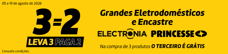 Leva 3 Paga 2 Encastre e GD - Electronia e Princesse - 05 a 19 agosto Leva 3 Paga 2 Encastre e GD - Electronia e Princesse - 05 a 19 agosto